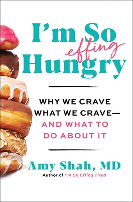 I'm So Effing Hungry: Why We Crave What We Crave - And What to Do about It by Shah MD, Amy