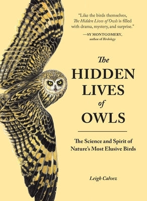 The Hidden Lives of Owls: The Science and Spirit of Nature's Most Elusive Birds by Calvez, Leigh