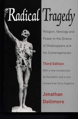 Radical Tragedy: Religion, Ideology and Power in the Drama of Shakespeare and His Contemporaries by Dollimore, Jonathan