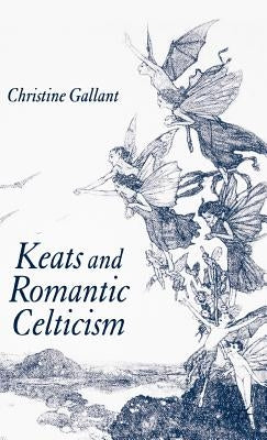 Keats and Romantic Celticism by Gallant, C.