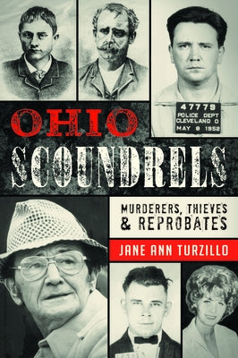Ohio Scoundrels: Murderers, Thieves & Reprobates by Turzillo, Jane Ann