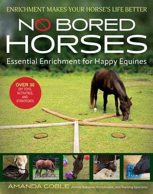 No Bored Horses: Essential Enrichment for Happy Equines by Goble, Amanda