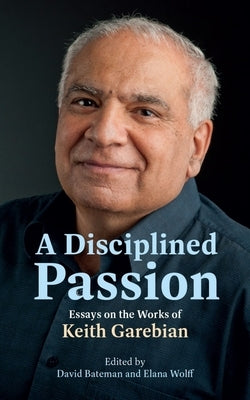 A Disciplined Passion: Essays on the Works of Keith Garebian by Wolff, Elana