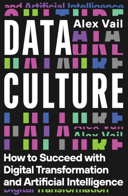 Data Culture: How to Succeed with Digital Transformation and Artificial Intelligence by Vail, Alex