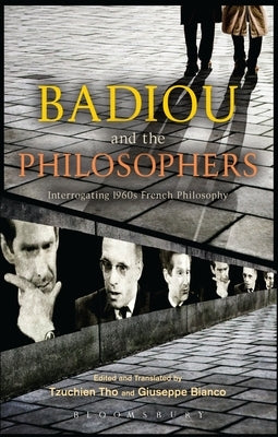 Badiou and the Philosophers: Interrogating 1960s French Philosophy by Badiou, Alain