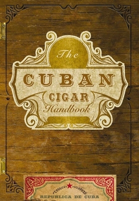 The Cuban Cigar Handbook: The Discerning Aficionado's Guide to the Best Cuban Cigars in the World by Speranza, Matteo