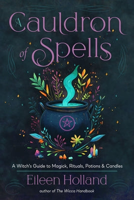 A Cauldron of Spells: A Witch's Guide to Magick, Rituals, Potions & Candles by Holland, Eileen