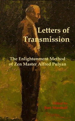 Letters of Transmission: The Enlightenment Method of Zen Master Alfred Pulyan by Marshall, Bart