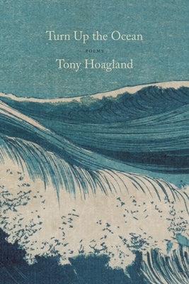 Turn Up the Ocean: Poems by Hoagland, Tony