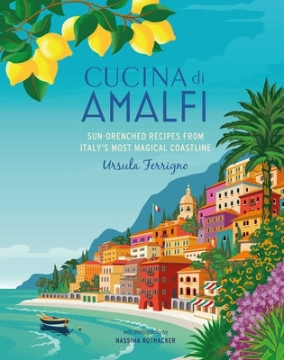 Cucina Di Amalfi: Sun-Drenched Recipes from Southern Italy's Most Magical Coastline by Ferrigno, Ursula