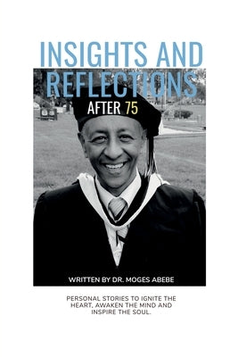 Insights and reflections after 75 by Moges Abebe