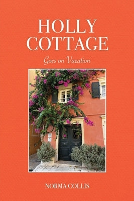Holly Cottage Goes on Vacation by Collis, Norma