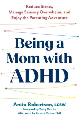 Being a Mom with ADHD: Reduce Stress, Manage Sensory Overwhelm, and Enjoy the Parenting Adventure by Robertson, Anita