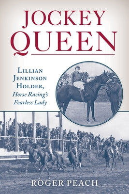 Jockey Queen: Lillian Jenkinson Holder, Horse Racing's Fearless Lady by Peach, Roger