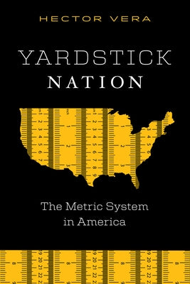Yardstick Nation: The Metric System in America by Vera, Hector