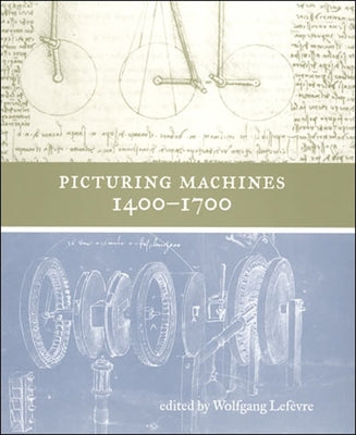 Picturing Machines 1400-1700 by LeFevre, Wolfgang