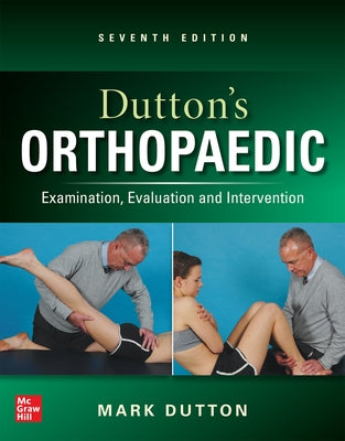 Dutton's Orthopaedic: Examination, Evaluation and Intervention, Seventh Edition by Dutton, Mark