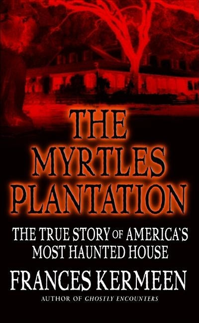 The Myrtles Plantation: The True Story of America's Most Haunted House by Kermeen, Frances