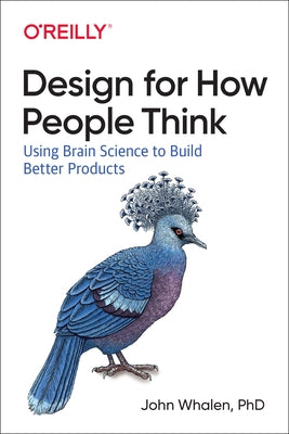 Design for How People Think: Using Brain Science to Build Better Products by Whalen, John