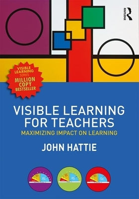 Visible Learning for Teachers: Maximizing Impact on Learning by Hattie, John