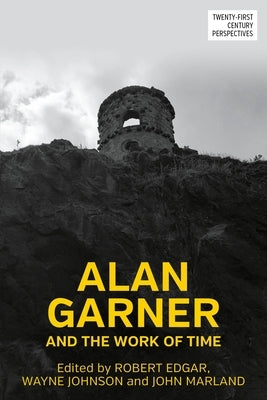 Alan Garner and the Work of Time by Edgar, Robert