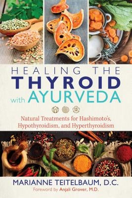 Healing the Thyroid with Ayurveda: Natural Treatments for Hashimoto's, Hypothyroidism, and Hyperthyroidism by Teitelbaum, Marianne