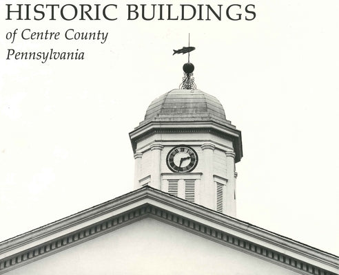Historic Buildings of Centre County, Pennsylvania by Ramsey, Gregory