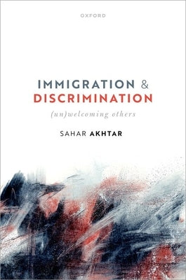 Immigration and Discrimination: (Un)Welcoming Others by Akhtar, Sahar