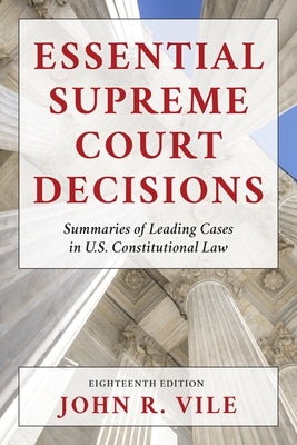 Essential Supreme Court Decisions: Summaries of Leading Cases in U.S. Constitutional Law by Vile, John R.