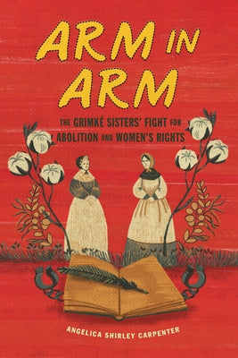 Arm in Arm: The Grimké Sisters' Fight for Abolition and Women's Rights by Carpenter, Angelica Shirley