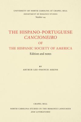 The Hispano-Portuguese Cancioneiro of the Hispanic Society of America: Edition and Notes by Askins, Arthur Lee-Francis