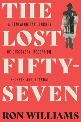 The Lost Fifty-Seven: A Genealogical Journey of Discovery, Deception, Secrets and Scandal by Williams, Ron