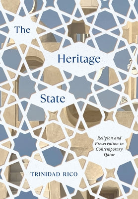 The Heritage State: Religion and Preservation in Contemporary Qatar by Rico, Trinidad