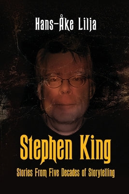 Stephen King: Stories from Five Decades of Storytelling by Lilja, Hans-?ke