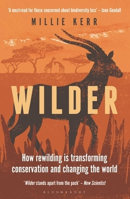 Wilder: How Rewilding Is Transforming Conservation and Changing the World by Kerr, Millie