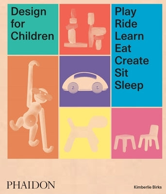 Design for Children: Play, Ride, Learn, Eat, Create, Sit, Sleep by Birks, Kimberlie