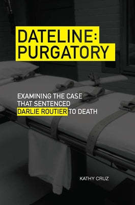 Dateline Purgatory: Examining the Case That Sentenced Darlie Routier to Death by Cruz, Kathy