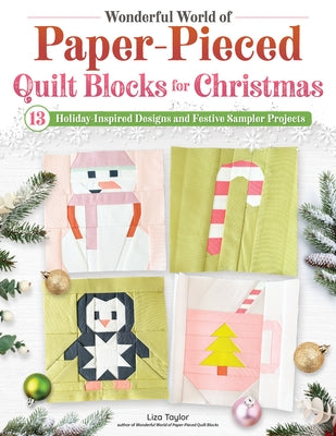 Wonderful World of Paper-Pieced Quilt Blocks for Christmas: 13 Holiday-Inspired Designs and Festive Sampler Projects by Taylor, Liza