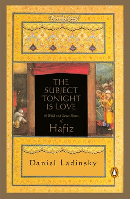 The Subject Tonight Is Love: 60 Wild and Sweet Poems of Hafiz by Hafiz