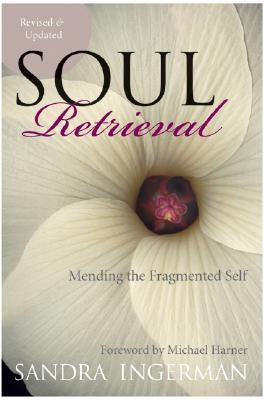 Soul Retrieval: Mending the Fragmented Self by Ingerman, Sandra