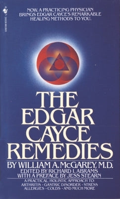 The Edgar Cayce Remedies: A Practical, Holistic Approach to Arthritis, Gastric Disorder, Stress, Allergies, Colds, and Much More by McGarey, William A.