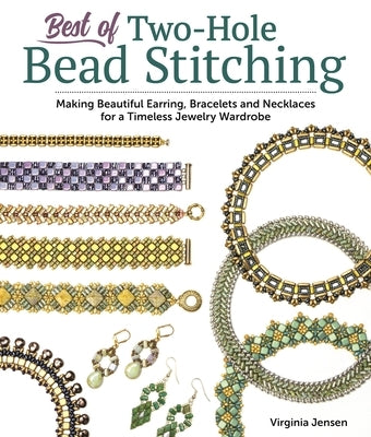 Best of Two-Hole Bead Stitching: Making Beautiful Earrings, Bracelets and Necklaces for a Timeless Jewelry Wardrobe by Jensen, Virginia