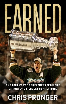 Earned: The True Cost of Greatness from One of Hockey's Fiercest Competitors by Pronger, Chris