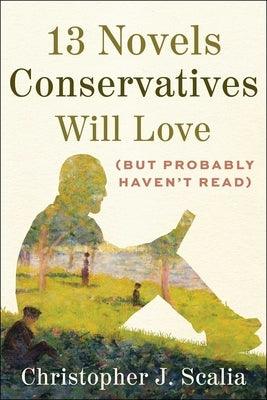 13 Novels Conservatives Will Love (But Probably Haven't Read) by Scalia, Christopher J.