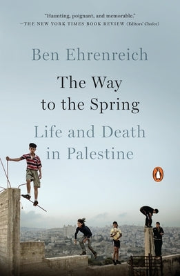 The Way to the Spring: Life and Death in Palestine by Ehrenreich, Ben