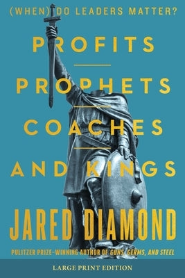 Profits, Prophets, Coaches, and Kings: (When) Do Leaders Matter? (Large Print) by Diamond, Jared