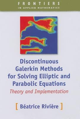 Discontinuous Galerkin Methods for Solving Elliptic and Parabolic Equations: Theory and Implementation by Rivi&#195;&#168;re, B&#195;&#169;atrice M.