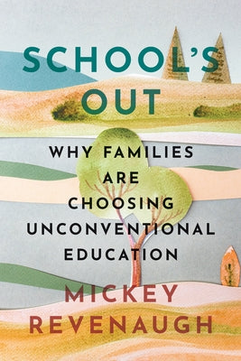 School's Out: Why Families Are Choosing Unconventional Education by Revenaugh, Mickey