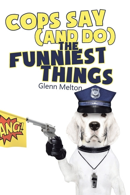 Cops Say (And Do) the Funniest Things by Melton, Glenn