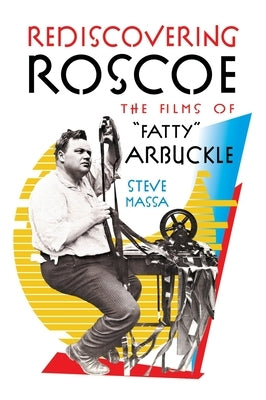 Rediscovering Roscoe: The Films of "Fatty" Arbuckle (hardback) by Massa, Steve